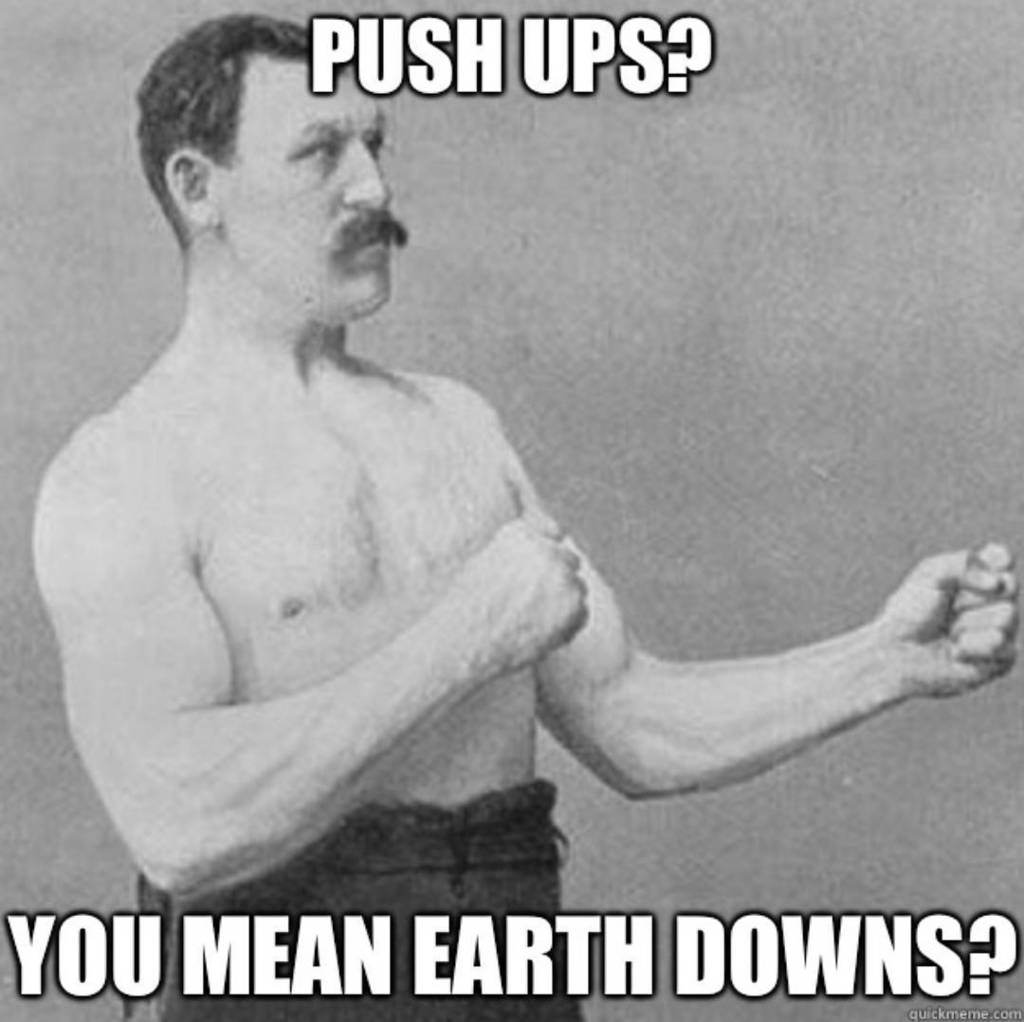 Text that says "Push-ups? You mean Earth Downs?"